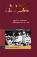'Incidental' ethnographers French Catholic missions on the Tonkin-Yunnan frontier, 1880-1930 /