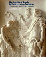 The Académie royale de peinture et de sculpture : the birth of the French school, 1648-1793 /