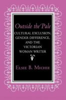 Outside the pale : cultural exclusion, gender difference, and the Victorian woman writer /