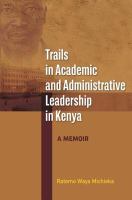 Trails in academic and administrative leadership in Kenya : a memoir /