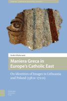 Maniera Greca in Europe's Catholic East  : on identities of images in Lithuania and Poland (1380s-1720s) /