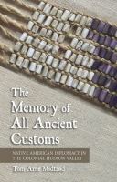 The memory of all ancient customs Native American diplomacy in the colonial Hudson Valley /