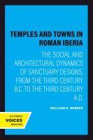 Temples and towns in Roman Iberia : the social and architectural dynamics of sanctuary designs from the third century B.C. to the third century A.D. /