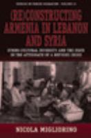 (Re)constructing Armenia in Lebanon and Syria : ethno-cultural diversity and the state in the aftermath of a refugee crisis /