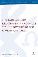 The Paul-Apollos relationship and Paul's stance toward Greco-Roman rhetoric an exegetical and socio-historical study of 1 Corinthians 1-4 /