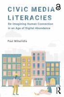 Civic media literacies re-imagining human connection in an age of digital abundance /