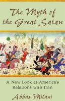 The myth of the great Satan a new look at America's relations with Iran /