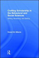 Crafting scholarship in the behavioral and social sciences writing, reviewing, and editing /