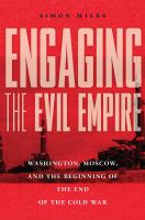 Engaging the evil empire Washington, Moscow, and the beginning of the end of the Cold War /