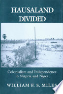 Hausaland divided colonialism and independence in Nigeria and Niger /