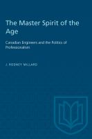 The Master Spirit of the Age : Canadian Engineers and the Politics of Professionalism.