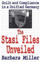 The Stasi files unveiled : guilt and compliance in a unified Germany /