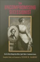 An uncompromising secessionist the Civil War of George Knox Miller, Eighth (Wade's) Confederate Cavalry /