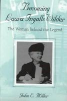 Becoming Laura Ingalls Wilder : the woman behind the legend /