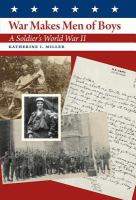 War Makes Men of Boys : A Soldier's World War II.