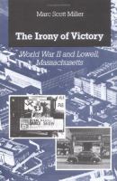 The irony of victory : World War II and Lowell, Massachusetts /