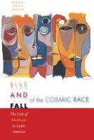 Rise and fall of the cosmic race : the cult of mestizaje in Latin America /