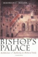 The bishop's palace : architecture and authority in medieval Italy /