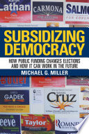 Subsidizing democracy how public funding changes elections and how it can work in the future /