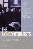 The nonconformists : culture, politics, and nationalism in a Serbian intellectual circle, 1944-1991 /