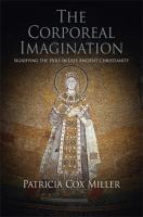 The corporeal imagination : signifying the holy in late ancient Christianity /
