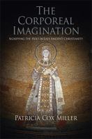 The corporeal imagination signifying the holy in late ancient Christianity /