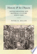 History and its objects antiquarianism and material culture since 1500 /
