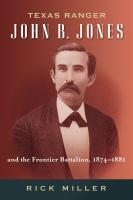 Texas Ranger John B. Jones and the Frontier Battalion, 1874-1881 /