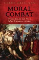 Moral combat : women, gender, and war in Italian Renaissance literature /