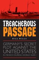 Treacherous Passage : Germany's Secret Plot against the United States in Mexico during World War I.