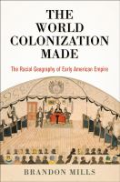 The world colonization made : the racial geography of early American empire /