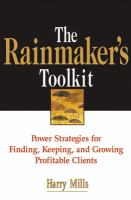 The rainmaker's toolkit power strategies for finding, keeping, and growing profitable clients /