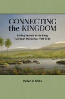Connecting the kingdom : sailing vessels in the early Hawaiian monarchy, 1790-1840 /