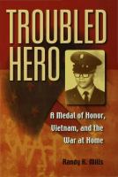 Troubled Hero : A Medal of Honor, Vietnam, and the War at Home.
