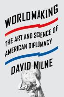 Worldmaking : the art and science of American diplomacy /