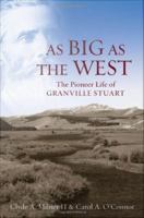As big as the West the pioneer life of Granville Stuart /