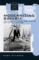 Modernizing Bavaria the politics of Franz Josef Strauss and the CSU, 1949-1969 /