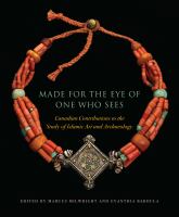 Made for the Eye of One Who Sees Canadian Contributions to the Study of Islamic Art and Archaeology.