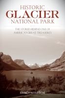 Historic Glacier National Park the stories behind one of America's great treasures /