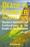 Death in Glacier National Park : Stories of Accidents and Foolhardiness in the Crown of the Continent.