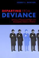 Departing from deviance : a history of homosexual rights and emancipatory science in America /