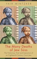 Many deaths of Jew Süss : the notorius trial and execution of an eighteenth-century court Jew /