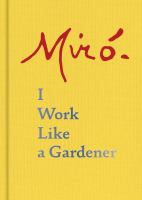 Joan Miró : I work like a gardener /