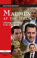 Madmen at the helm : pathology and politics in the Arab Spring /