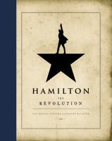 Hamilton : the revolution : being the complete libretto of the Broadway musical, with a true account of its creation, and concise remarks on hip-hop, the power of stories, and the new America /