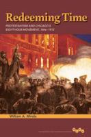 Redeeming time Protestantism and Chicago's eight-hour movement, 1866-1912 /