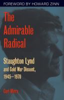 The admirable radical : Staughton Lynd and Cold War dissent, 1945-1970 /