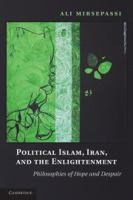 Political Islam, Iran, and the enlightenment philosophies of hope and despair /