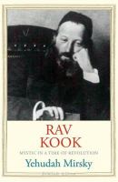 Rav Kook : mystic in a time of revolution /