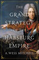 The grand strategy of the Habsburg Empire /